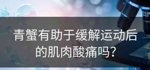 青蟹有助于缓解运动后的肌肉酸痛吗？